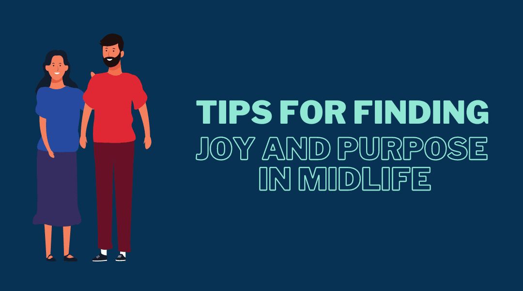 From Crisis To Clarity: Tips for Finding Joy and Purpose in Midlife
