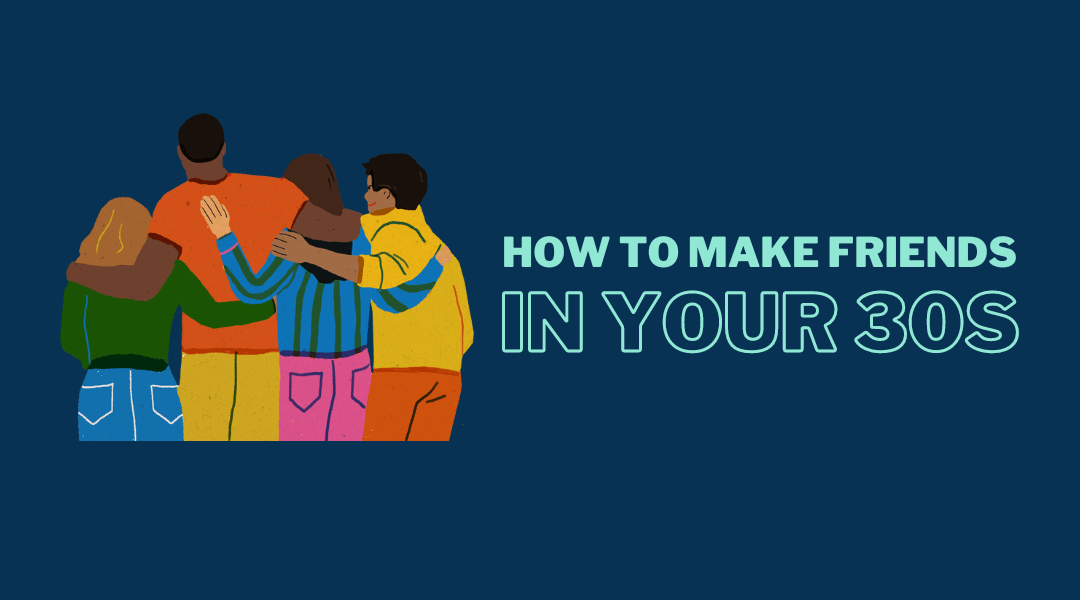 How to Make Friends in Your 30s: A Comprehensive Guide - Feel Good Easy