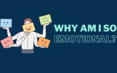 Why Am I So Emotional? Understanding and Managing Your Emotions