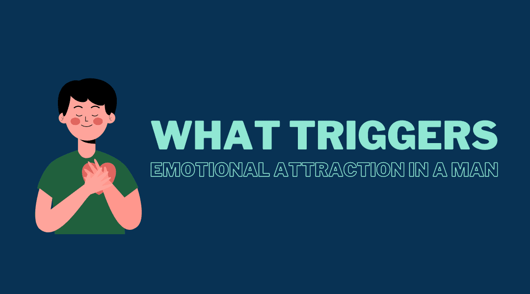What Triggers Emotional Attraction in a Man: Unveiling the Secrets